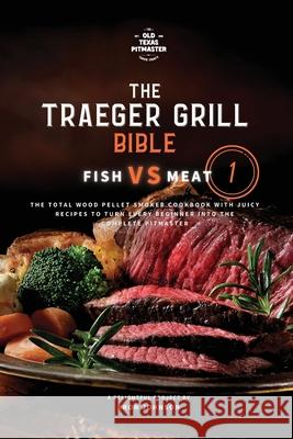 The Traeger Grill Bible: Fish VS Meat Vol. 1 Johnson, Bron 9781802601060 Old Texas Pitmaster - książka