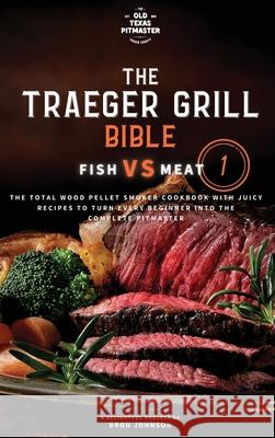The Traeger Grill Bible: Fish VS Meat Vol. 1 Johnson, Bron 9781802601077 Old Texas Pitmaster - książka