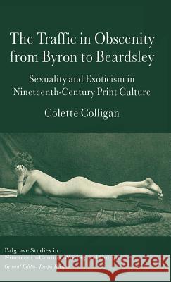 The Traffic in Obscenity from Byron to Beardsley: Sexuality and Exoticism in Nineteenth-Century Print Culture Colligan, C. 9780230003439 Palgrave MacMillan - książka