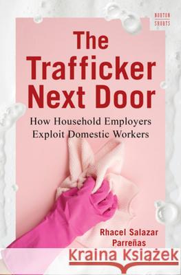 The Trafficker Next Door: How Household Employers Exploit Domestic Workers Rhacel Salazar (Princeton, University) Parrenas 9781324020301 W. W. Norton & Company - książka