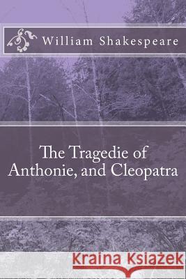 The Tragedie of Anthonie, and Cleopatra William Shakespeare 9781986687805 Createspace Independent Publishing Platform - książka