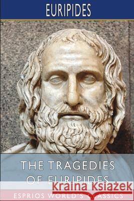 The Tragedies of Euripides (Esprios Classics): Translated by Theodore Buckley Euripides 9781006177323 Blurb - książka