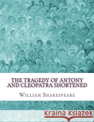 The Tragedy of Antony and Cleopatra Shortened: Shakespeare Edited for Length William Shakespeare David R. Wellen 9781533674302 Createspace Independent Publishing Platform - książka