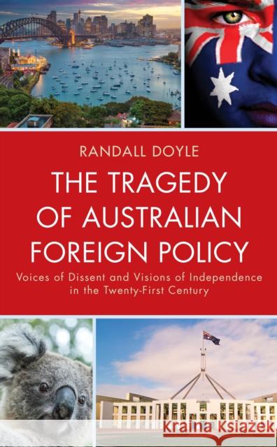 The Tragedy of Australian Foreign Policy: Voices of Dissent and Visions of Independence in the 21st Century Doyle, Randall 9781793604224 Lexington Books - książka
