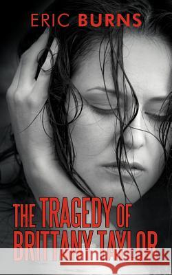 The Tragedy of Brittany Taylor Eric Burns 9781475953206 iUniverse.com - książka