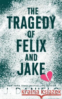 The Tragedy of Felix & Jake: A Small Town Forbidden Romance J Daniels   9781970127300 J. Daniels - książka