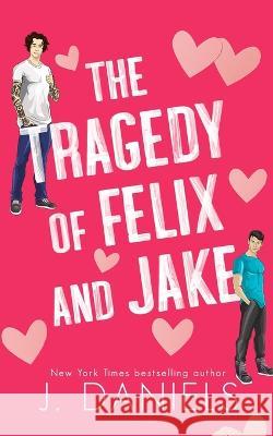 The Tragedy of Felix & Jake (Special Edition): A Small Town Forbidden Romance J Daniels   9781970127218 J. Daniels - książka