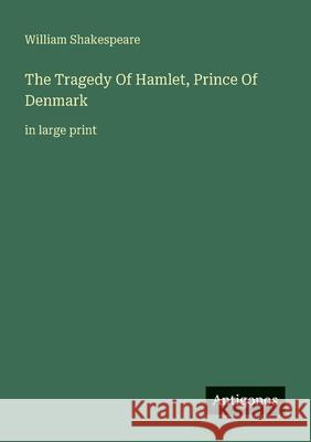 The Tragedy Of Hamlet, Prince Of Denmark: in large print William Shakespeare 9783388064093 Antigonos Verlag - książka