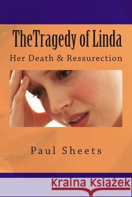 The Tragedy of Linda: Her Death & Ressurection Jr. MR Paul T. Sheets 9781491015827 Createspace - książka
