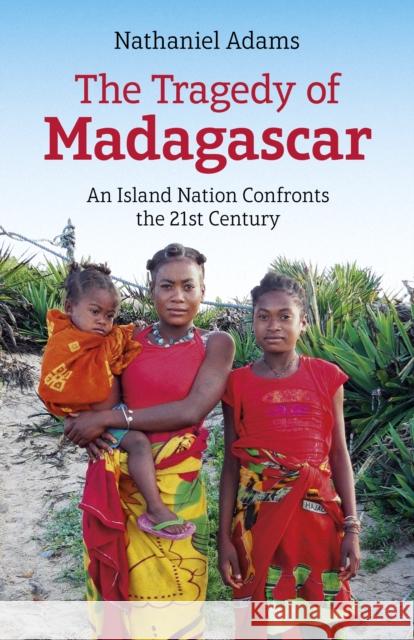 The Tragedy of Madagascar: An Island Nation Confronts the 21st Century Adams, Nathaniel 9781789048742 John Hunt Publishing - książka