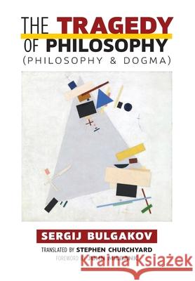 The Tragedy of Philosophy (Philosophy and Dogma) Sergij Bulgakov John Milbank Stephen Churchyard 9781621385592 Angelico Press - książka