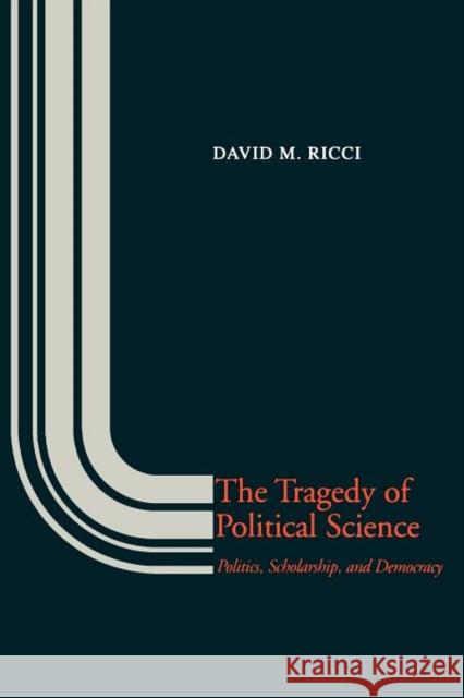 The Tragedy of Political Science: Politics, Scholarship, and Democracy Ricci, David 9780300037609 Yale University Press - książka