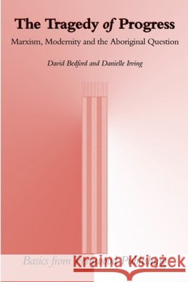 The Tragedy of Progress: Marxism, Modernity and the Aboriginal Question David Bedford Danielle Irving 9781552660508 Fernwood Pub. - książka