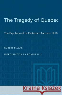 The Tragedy of Quebec: The Expulsion of its Protestant Farmers 1916 Robert Sellar Robert Hill 9780802061959 University of Toronto Press - książka