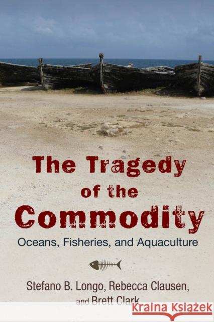 The Tragedy of the Commodity: Oceans, Fisheries, and Aquaculture Longo, Stefano B. 9780813565774 Rutgers University Press - książka