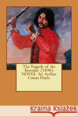 The Tragedy of the Korosko (1896) NOVEL by: Arthur Conan Doyle Doyle, Arthur Conan 9781542686075 Createspace Independent Publishing Platform - książka