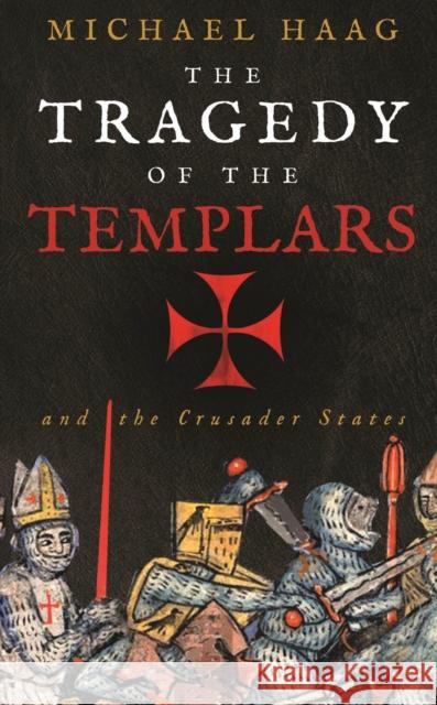 The Tragedy of the Templars : The Rise and Fall of the Crusader States Michael Haag 9781846684517 PROFILE BOOKS - książka