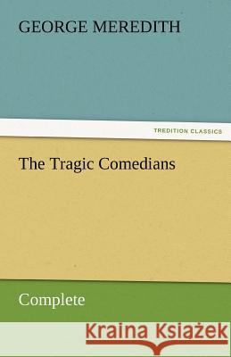 The Tragic Comedians - Complete George Meredith   9783842455795 tredition GmbH - książka