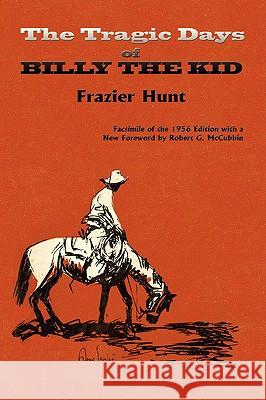 The Tragic Days of Billy the Kid: Facsimile of the 1956 edition Frazier Hunt 9780865347175 Sunstone Press - książka