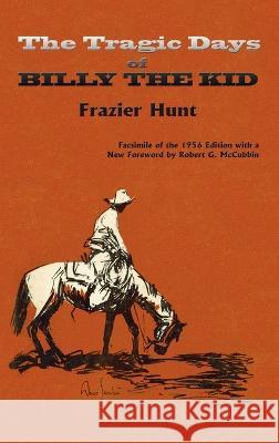 The Tragic Days of Billy the Kid: Facsimile of the 1956 edition Frazier Hunt 9781632935038 Sunstone Press - książka