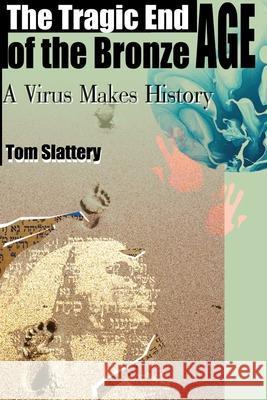 The Tragic End of the Bronze Age: A Virus Makes History Slattery, Tom 9780595121465 Writers Club Press - książka