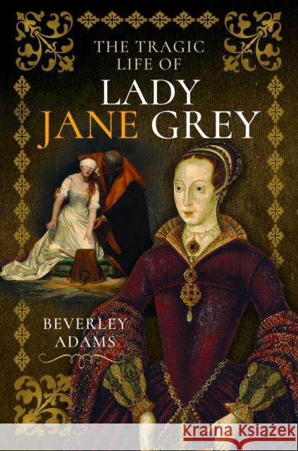 The Tragic Life of Lady Jane Grey Beverley Adams 9781399052702 Pen & Sword Books Ltd - książka