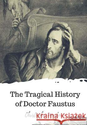The Tragical History of Doctor Faustus Christopher Marlowe 9781720321521 Createspace Independent Publishing Platform - książka
