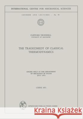 The Tragicomedy of Classical Thermodynamics: Course Held at the Department of Mechanics of Solids (July 1971) Truesdell, Clifford 9783211811146 Springer - książka