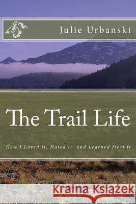 The Trail Life: How I Loved it, Hated it, and Learned from it Urbanski, Julie 9781468023121 Createspace - książka