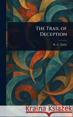 The Trail of Deception W. C. (Wilbur C. ). Tuttle 9781025251196 Anson Street Press - książka