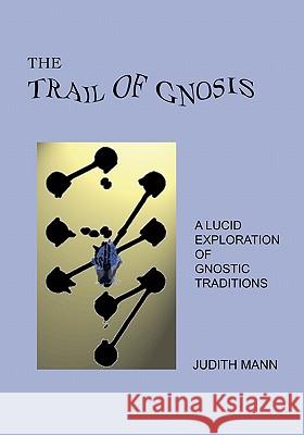 The Trail Of Gnosis: A Lucid Exploration Of Gnostic Traditions Mann, Judith 9781434814326 Createspace - książka