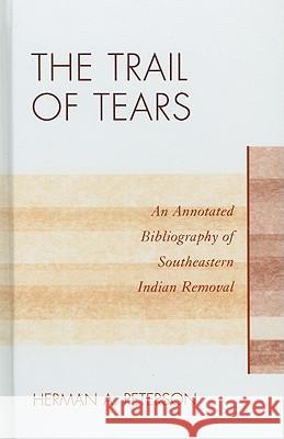 The Trail of Tears: An Annotated Bibliography of Southeastern Indian Removal Peterson, Herman A. 9780810877399 Scarecrow Press, Inc. - książka
