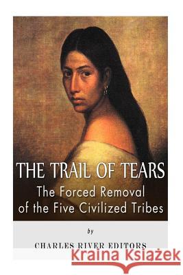 The Trail of Tears: The Forced Removal of the Five Civilized Tribes Charles River Editors 9781492251828 Createspace - książka