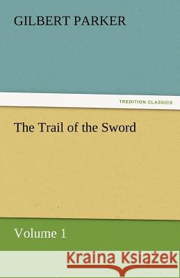 The Trail of the Sword, Volume 1 Gilbert Parker   9783842461666 tredition GmbH - książka