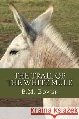 The Trail of the White Mule B. M. Bower Ravell 9781537314389 Createspace Independent Publishing Platform - książka