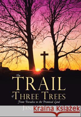 The Trail of Three Trees: From Paradise to the Promised Land Janet White 9781512762907 WestBow Press - książka