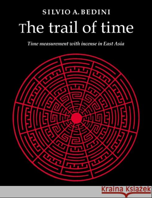 The Trail of Time: Time Measurement with Incense in East Asia Bedini, Silvio A. 9780521021630 Cambridge University Press - książka