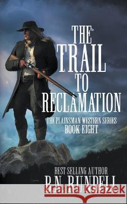 The Trail to Reclamation: A Classic Western Series B N Rundell 9781639772568 Wolfpack Publishing LLC - książka