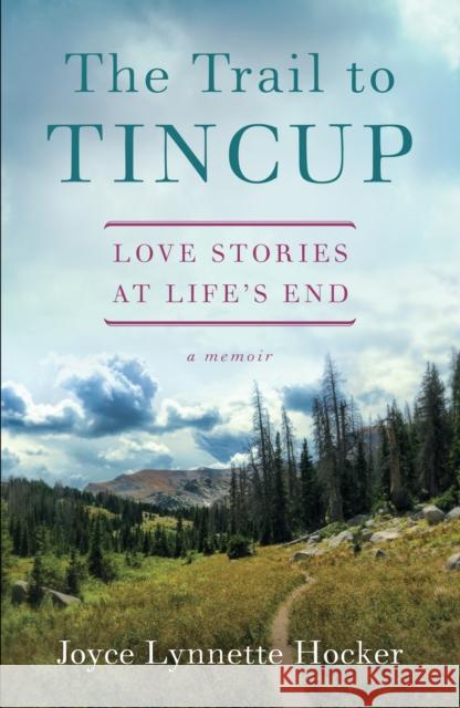 The Trail to Tincup: Love Stories at Life's End Joyce Lynette Hocker 9781631523410 She Writes Press - książka