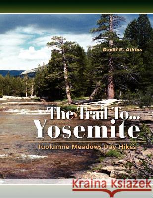 The Trail To...Yosemite David E. Atkins 9781436307031 Xlibris Corporation - książka