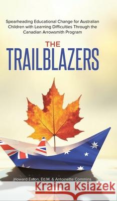 The Trailblazers: Spearheading Educational Change for Australian Children with Learning Difficulties Through the Canadian Arrowsmith Program Ed M. Howard Eaton Antoinette Commins 9781779414250 Tellwell Talent - książka