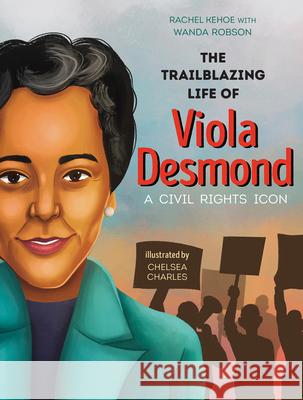 The Trailblazing Life of Viola Desmond: A Civil Rights Icon Rachel Kehoe Chelsea Charles Wanda Robson 9781459833975 Orca Book Publishers - książka
