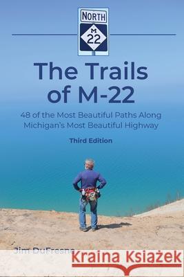 The Trails of M-22: 48 of the Most Beautiful Paths Along Michigan's Most Beautiful Highway Jim DuFresne 9781961302693 Mission Point Press - książka