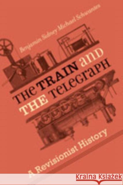 The Train and the Telegraph: A Revisionist History Benjamin Sidney Michael Schwantes 9781421429748 Johns Hopkins University Press - książka