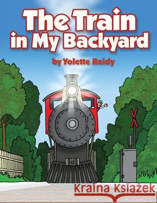 The Train in My Backyard Yolette Reidy 9781480947702 Dorrance Publishing Co. - książka