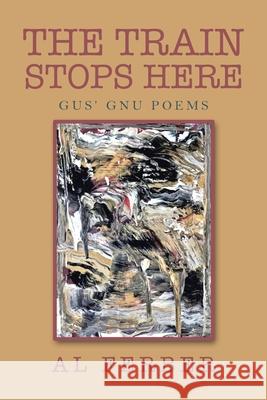 The Train Stops Here: Gus' Gnu Poems Al Ferber 9781796087994 Xlibris Us - książka