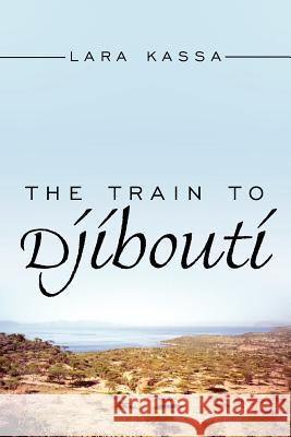The Train to Djibouti Lara Kassa 9781425960711 Authorhouse - książka
