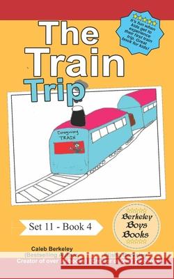 The Train Trip (Berkeley Boys Books) Elisha Berkeley, Caleb Berkeley 9781778500039 C.M. Berkeley Media Group - książka