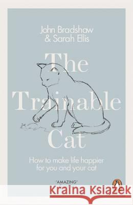 The Trainable Cat : How to Make Life Happier for You and Your Cat Ellis Sarah Bradshaw John 9780141979328  - książka
