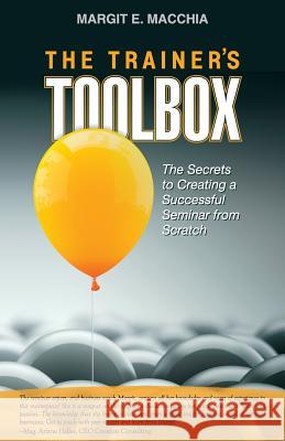 The Trainer's Toolbox: The Secrets to Creating a Successful Seminar from Scratch Margit E Macchia 9781949267044 Stairway Press - książka